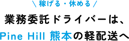 業務委託ドライバーは、Pine Hill 熊本の軽配送へ